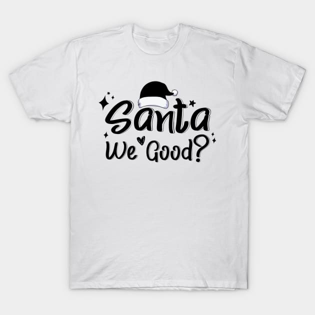 Santa We Good? T-Shirt by kirayuwi